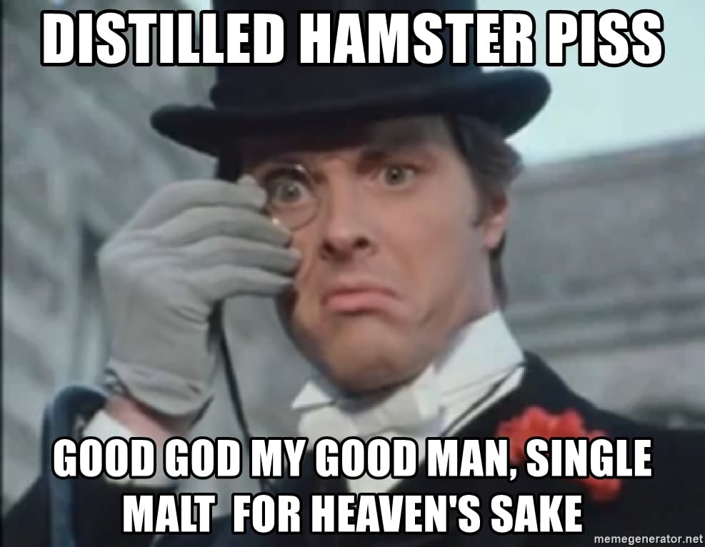 distilled-hamster-piss-good-god-my-good-man-single-malt-for-heavens-sake.jpg