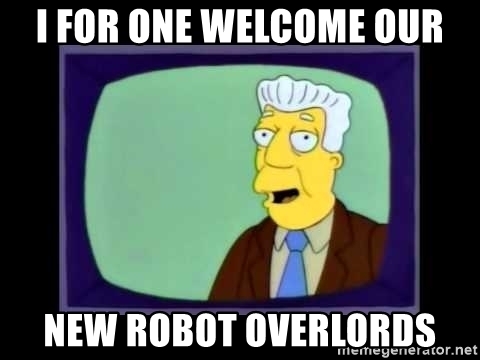 i-for-one-welcome-our-new-robot-overlords.jpg