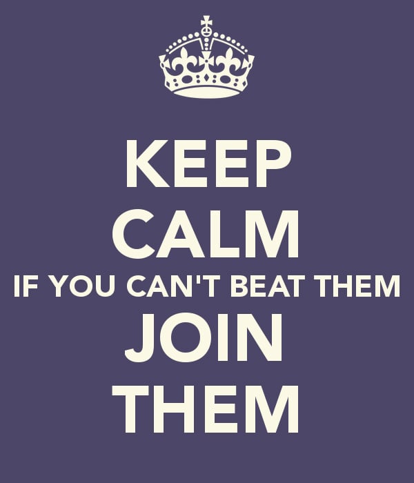 keep-calm-if-you-can-t-beat-them-join-them.jpg