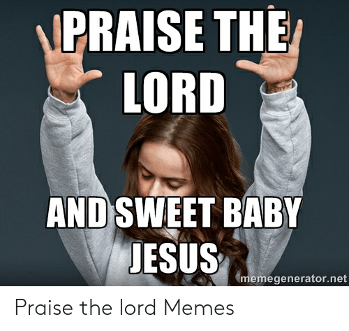 praise-the-lord-and-sweet-baby-jesus-memegenerator-net-praise-the-49303869.png