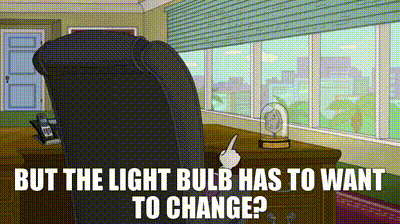 The Light Bulb has to Want to Change.gif