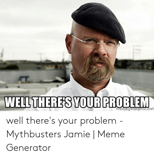 well-theres-your-problem-memegenerator-net-well-theres-your-problem-50077803.png